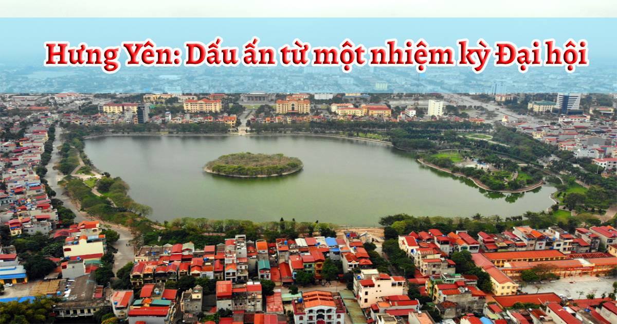 Hưng Yên Dấu ấn từ một nhiệm kỳ Đại hội