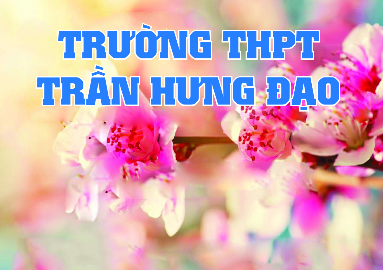 Trường THPT Trần Hưng Đạo 44 năm xây dựng và phát triển