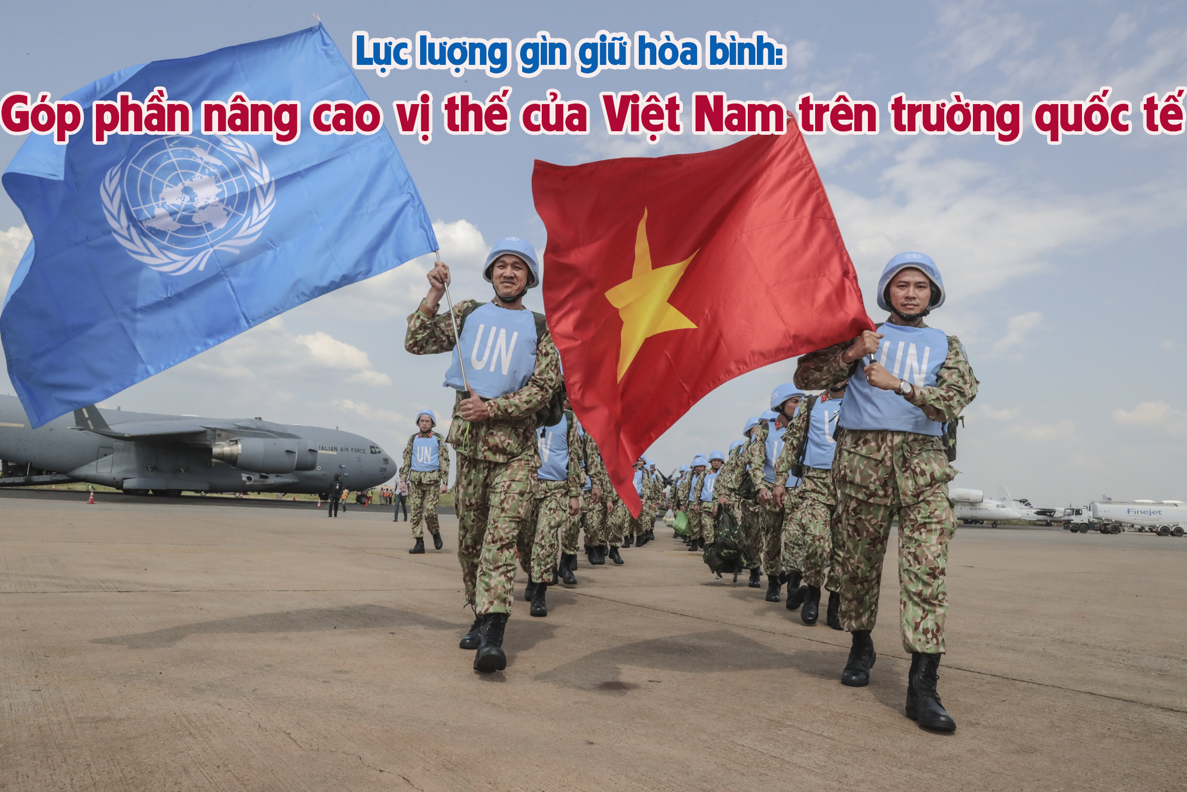 Lực lượng gìn giữ hòa bình Góp phần nâng cao vị thế của Việt Nam trên trường quốc tế