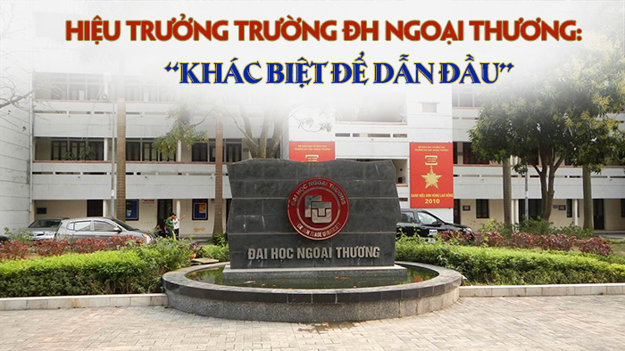 Hiệu trưởng Trường ĐH Ngoại thương “Khác biệt để dẫn đầu”