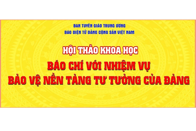 Sáng 27 10, tổ chức Hội thảo khoa học “Báo chí với nhiệm vụ bảo vệ nền tảng tư tưởng của Đảng”