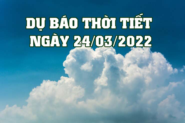 Dự báo thời tiết ngày 24 3 Bắc Bộ có mưa rào và dông