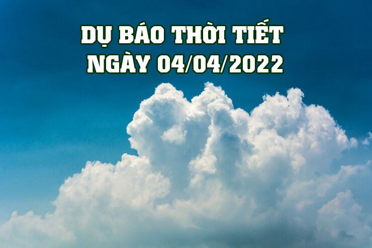 Thời tiết ngày 4 4 2022 Miền Bắc ngày nắng, Miền Trung mưa giông