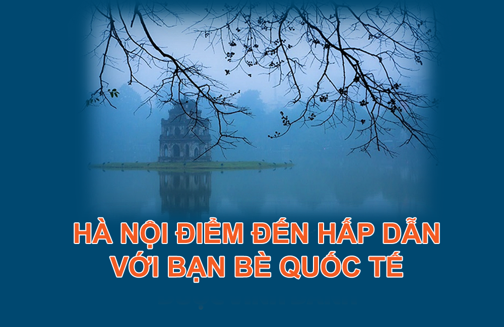 Hà Nội điểm đến thân thiện, hấp dẫn với bạn quốc tế