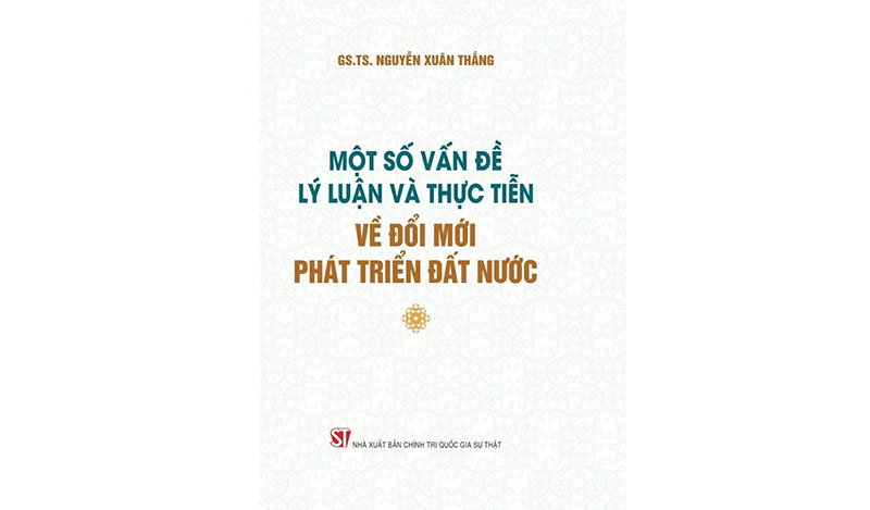Ra mắt Cuốn sách Một số vấn đề lý luận và thực tiễn về đổi mới, phát triển đất nước