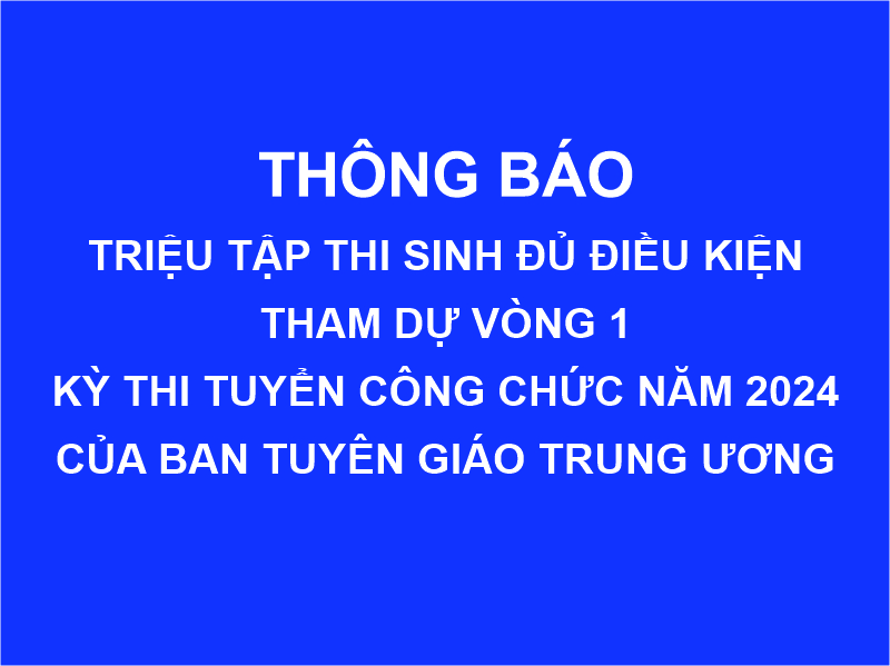 Triệu tập thí sinh đủ điều kiện tham dự Vòng 1 thi tuyển công chức Ban Tuyên giáo Trung ương năm 2024
