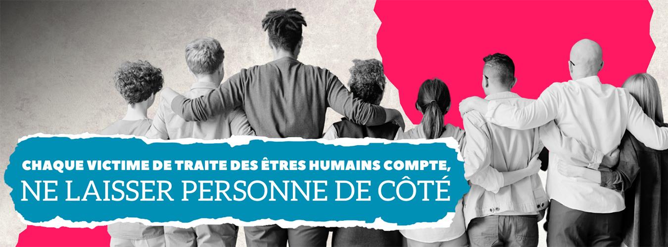 Lutte contre la traite d’êtres humains redoublons d’efforts pour identifier, protéger et soutenir les rescapés