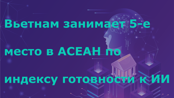 Вьетнам занимает 5-е место в АСЕАН по индексу готовности к ИИ
